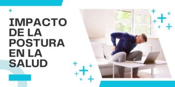 El impacto de la postura en la salud: Consejos para mantener una buena postura en el trabajo y en casa