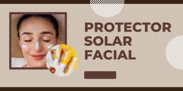 Deslumbra con tu piel: Cómo elegir el mejor protector solar facial